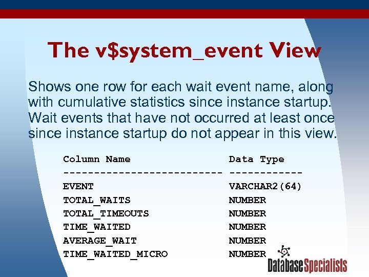 The v$system_event View Shows one row for each wait event name, along with cumulative