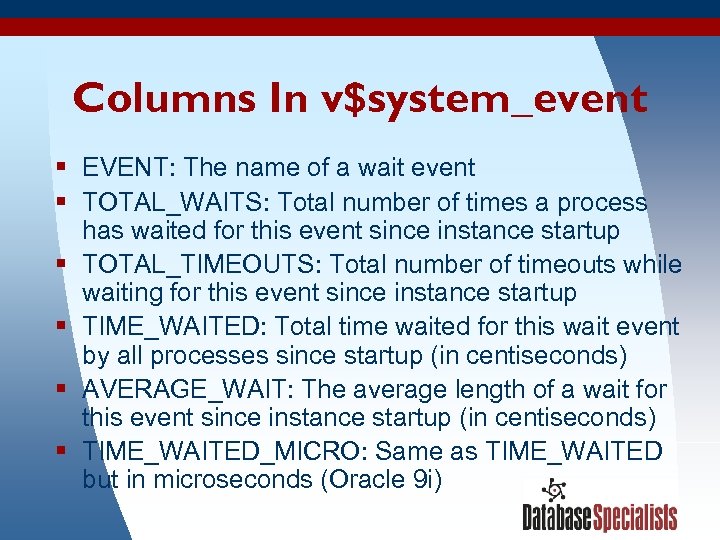 Columns In v$system_event § EVENT: The name of a wait event § TOTAL_WAITS: Total