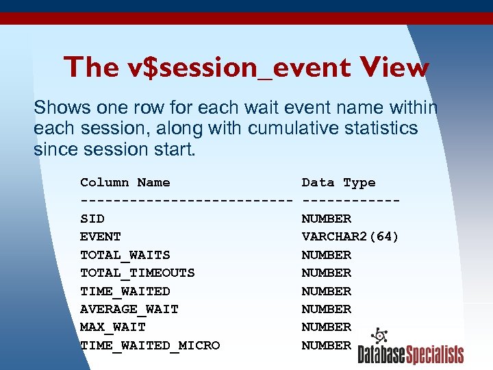 The v$session_event View Shows one row for each wait event name within each session,