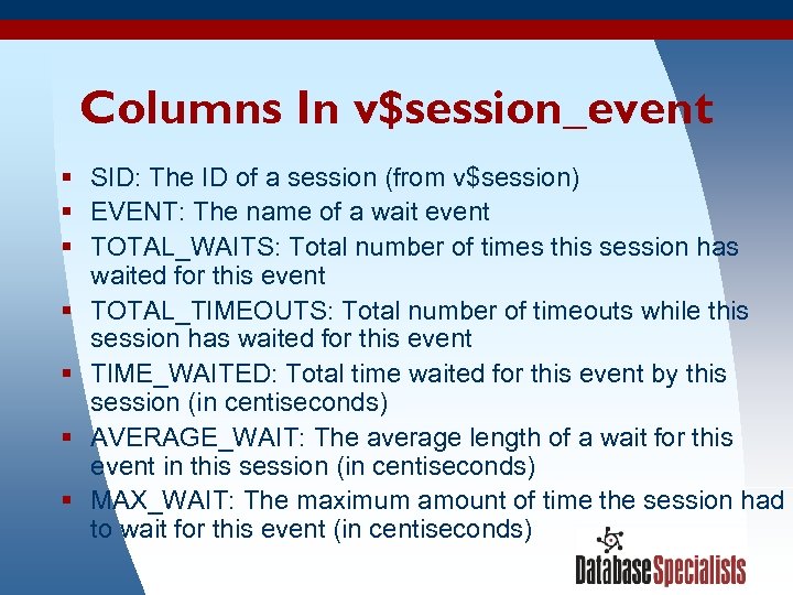 Columns In v$session_event § SID: The ID of a session (from v$session) § EVENT: