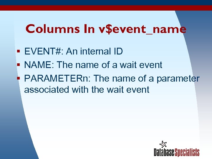 Columns In v$event_name § EVENT#: An internal ID § NAME: The name of a