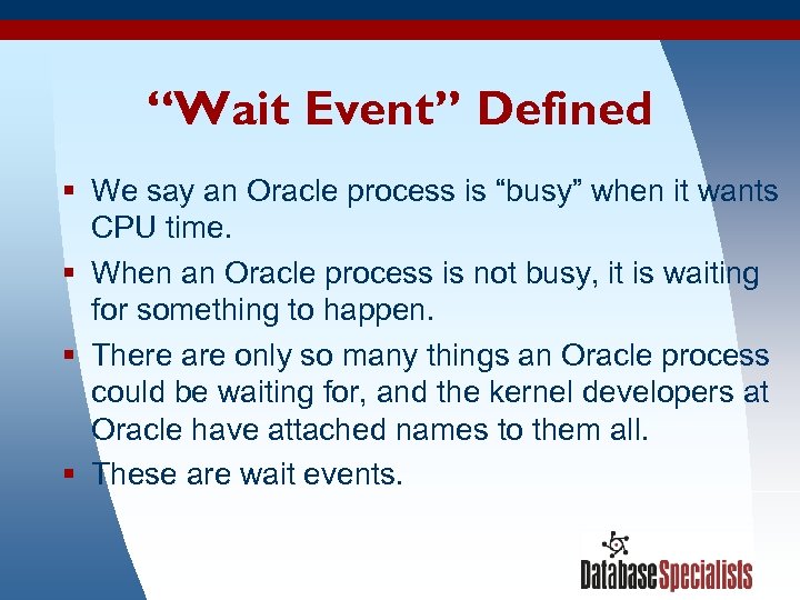 “Wait Event” Defined § We say an Oracle process is “busy” when it wants