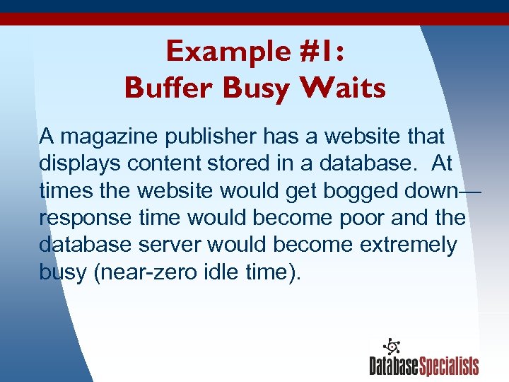 Example #1: Buffer Busy Waits A magazine publisher has a website that displays content