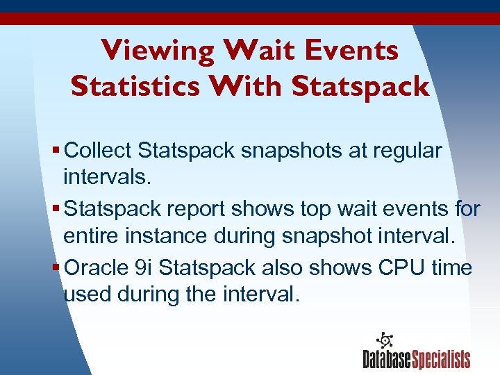 Viewing Wait Events Statistics With Statspack § Collect Statspack snapshots at regular intervals. §