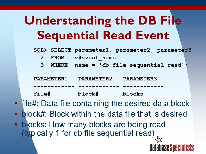 Understanding the DB File Sequential Read Event SQL> SELECT parameter 1, parameter 2, parameter