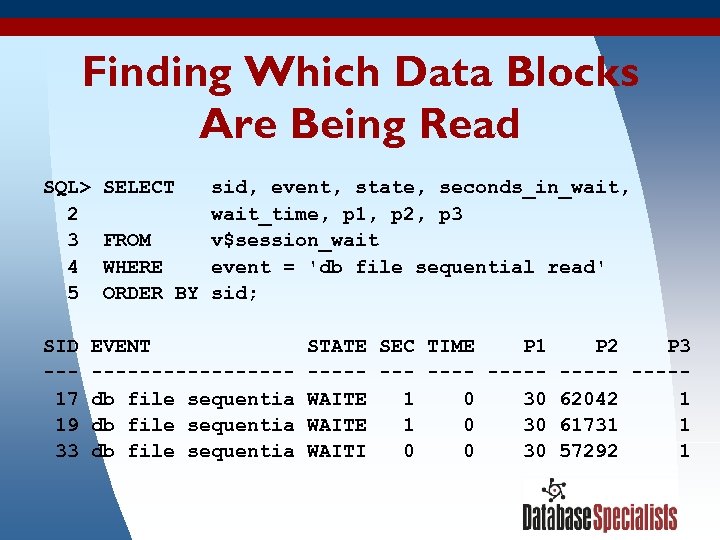 Finding Which Data Blocks Are Being Read SQL> SELECT sid, event, state, seconds_in_wait, 2