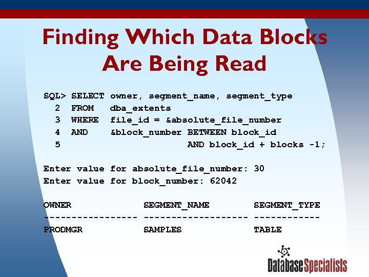 Finding Which Data Blocks Are Being Read SQL> SELECT owner, segment_name, segment_type 2 FROM