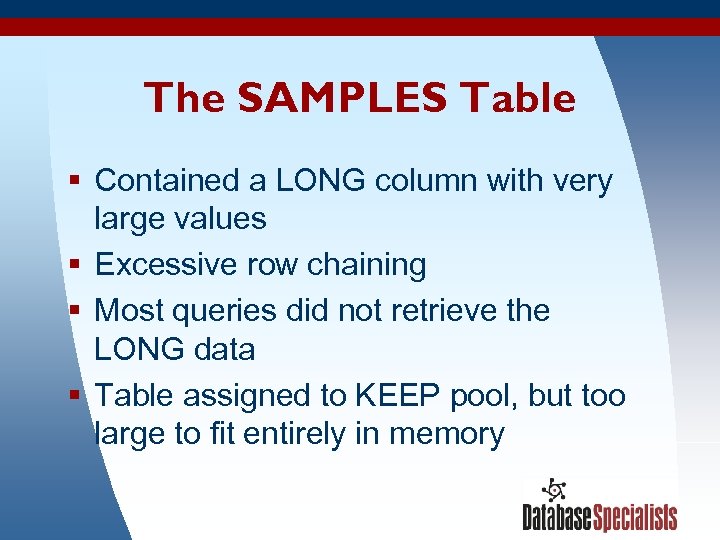 The SAMPLES Table § Contained a LONG column with very large values § Excessive