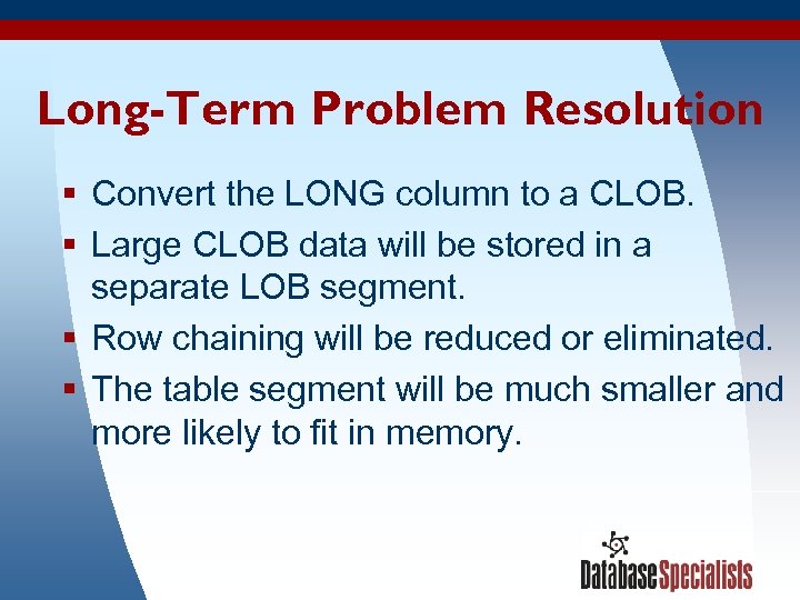 Long-Term Problem Resolution § Convert the LONG column to a CLOB. § Large CLOB