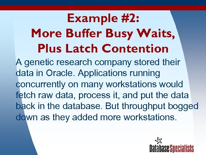 Example #2: More Buffer Busy Waits, Plus Latch Contention A genetic research company stored