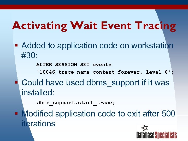 Activating Wait Event Tracing § Added to application code on workstation #30: ALTER SESSION