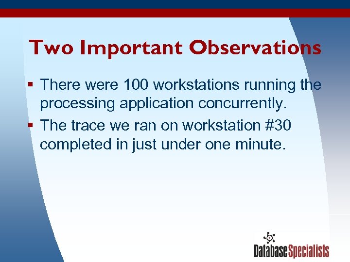 Two Important Observations § There were 100 workstations running the processing application concurrently. §