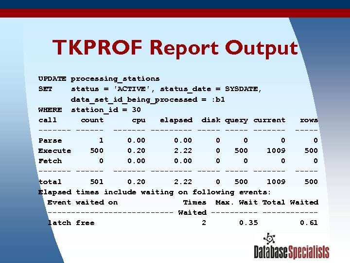 TKPROF Report Output UPDATE processing_stations SET status = 'ACTIVE', status_date = SYSDATE, data_set_id_being_processed =