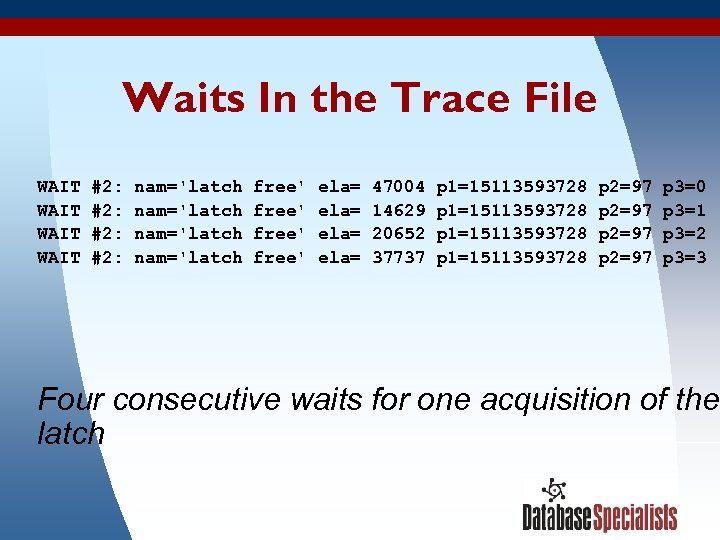 Waits In the Trace File WAIT #2: nam='latch free' ela= 47004 p 1=15113593728 p