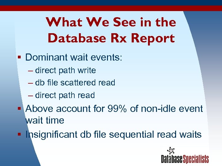 What We See in the Database Rx Report § Dominant wait events: – direct