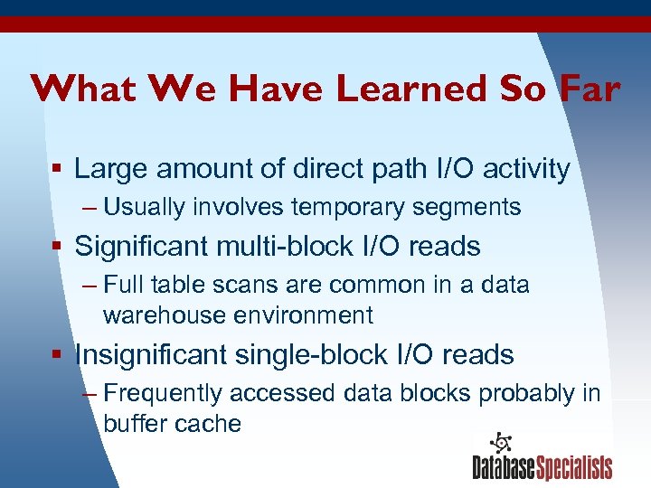 What We Have Learned So Far § Large amount of direct path I/O activity