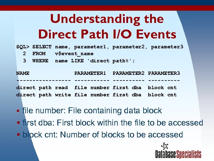 Understanding the Direct Path I/O Events SQL> SELECT name, parameter 1, parameter 2, parameter