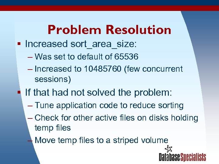 Problem Resolution § Increased sort_area_size: – Was set to default of 65536 – Increased