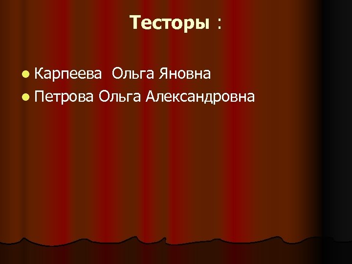 Тесторы : l Карпеева Ольга Яновна l Петрова Ольга Александровна 