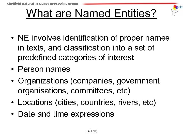 What are Named Entities? • NE involves identification of proper names in texts, and