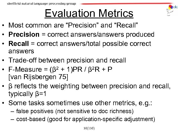 Evaluation Metrics • Most common are “Precision” and “Recall” • Precision = correct answers/answers