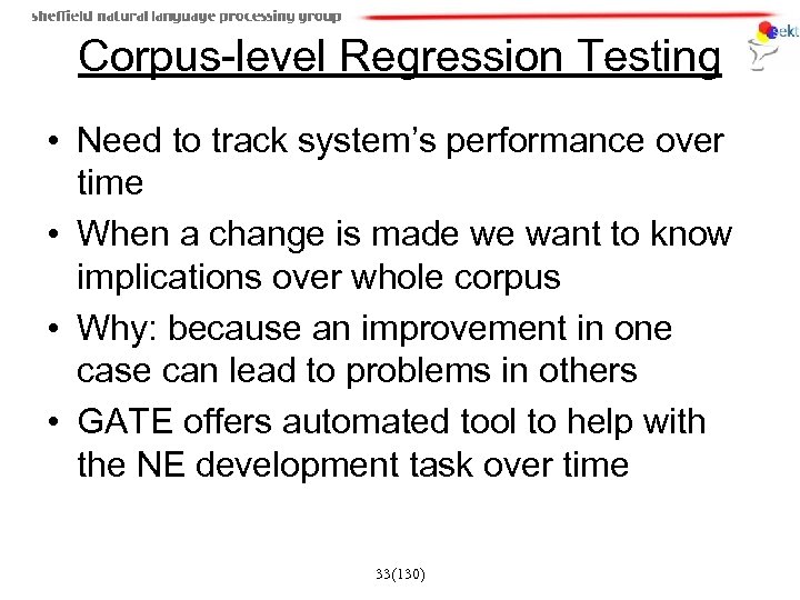 Corpus-level Regression Testing • Need to track system’s performance over time • When a