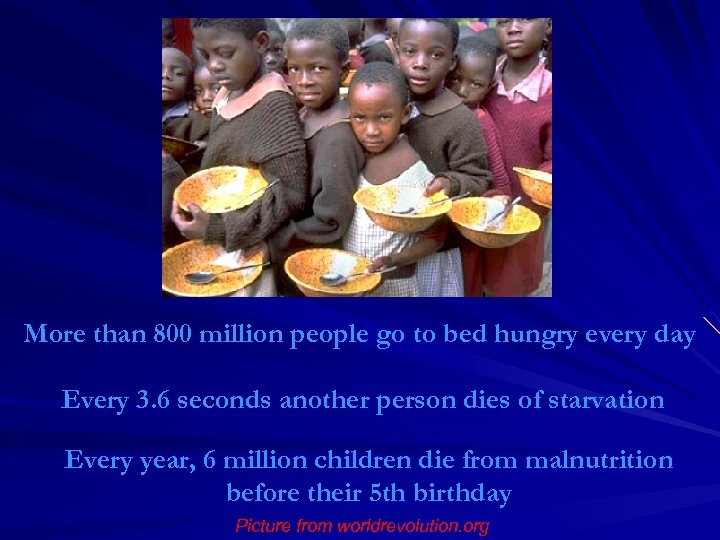 More than 800 million people go to bed hungry every day Every 3. 6
