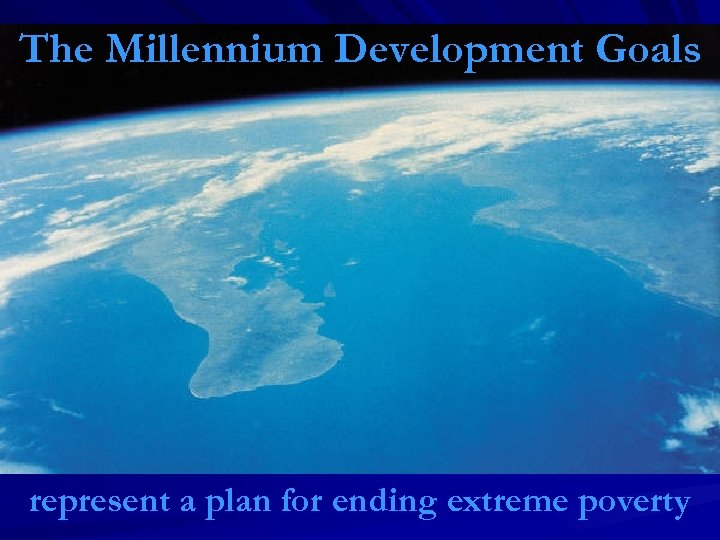 The Millennium Development Goals represent a plan for ending extreme poverty 
