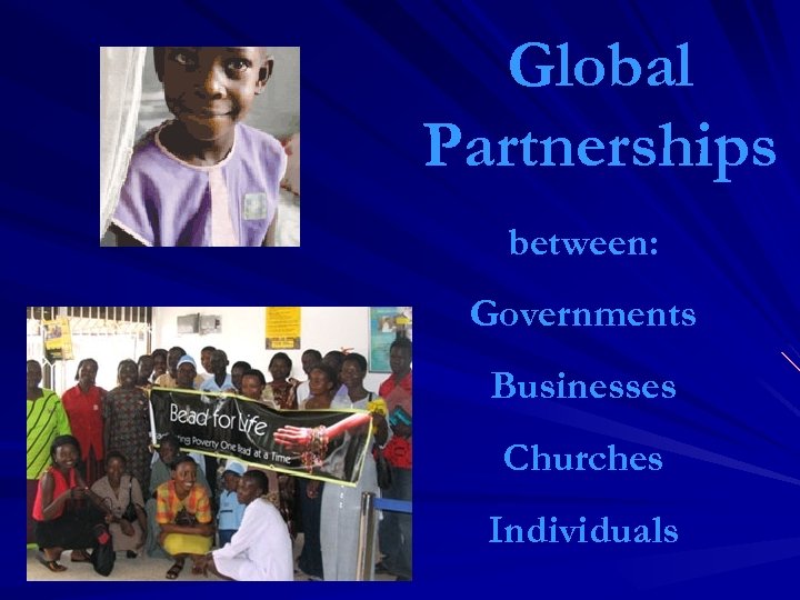 Global Partnerships between: Governments Businesses Churches Individuals 