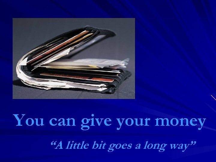 You can give your money “A little bit goes a long way” 