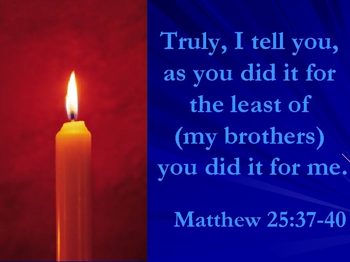 Truly, I tell you, as you did it for the least of (my brothers)