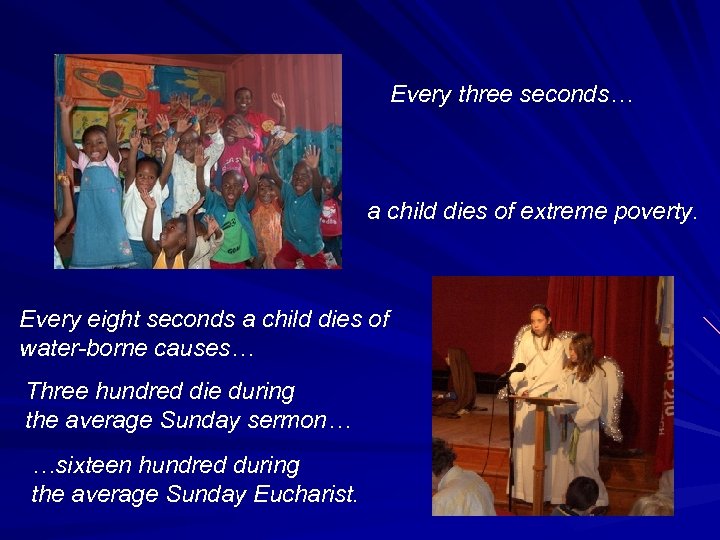 Every three seconds… a child dies of extreme poverty. Every eight seconds a child
