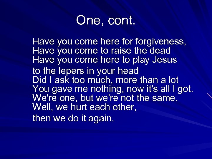 One, cont. Have you come here forgiveness, Have you come to raise the dead