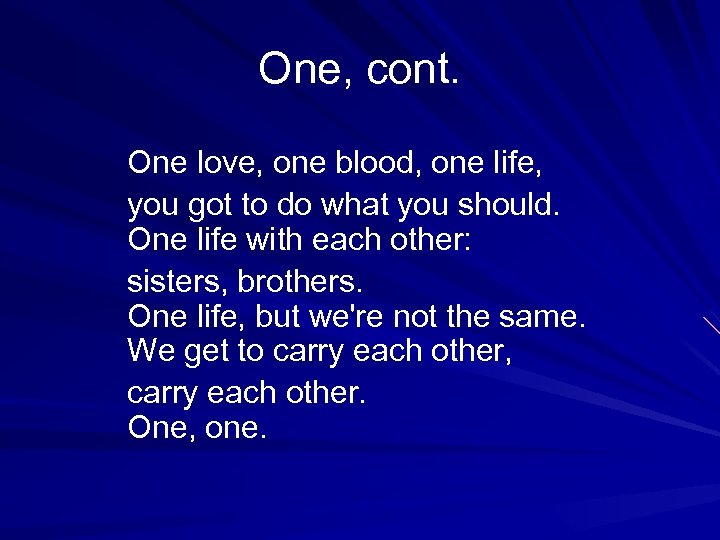 One, cont. One love, one blood, one life, you got to do what you