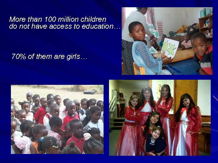 More than 100 million children do not have access to education… 70% of them