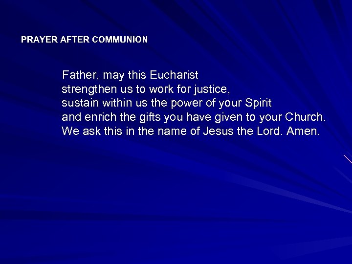 PRAYER AFTER COMMUNION Father, may this Eucharist strengthen us to work for justice, sustain