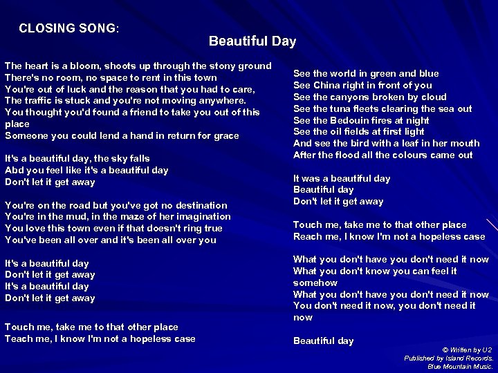 CLOSING SONG: Beautiful Day The heart is a bloom, shoots up through the stony