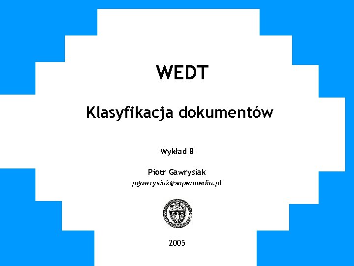 WUT TWG 2005 WEDT Klasyfikacja dokumentów Wykład 8 Piotr Gawrysiak pgawrysiak@supermedia. pl 2005 
