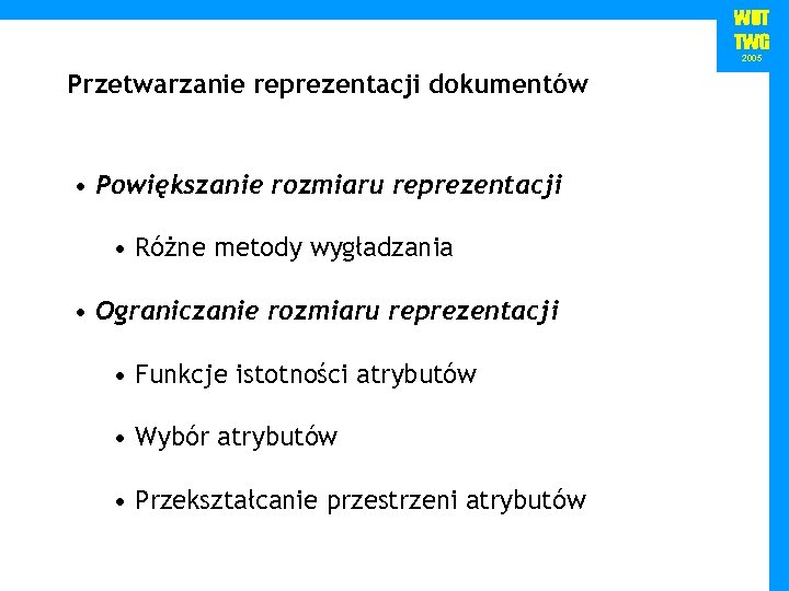 WUT TWG 2005 Przetwarzanie reprezentacji dokumentów • Powiększanie rozmiaru reprezentacji • Różne metody wygładzania