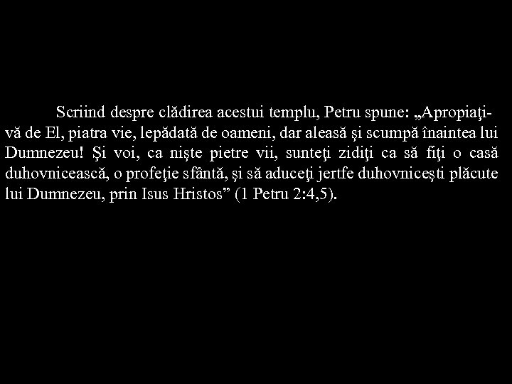 Scriind despre clădirea acestui templu, Petru spune: „Apropiaţivă de El, piatra vie, lepădată de