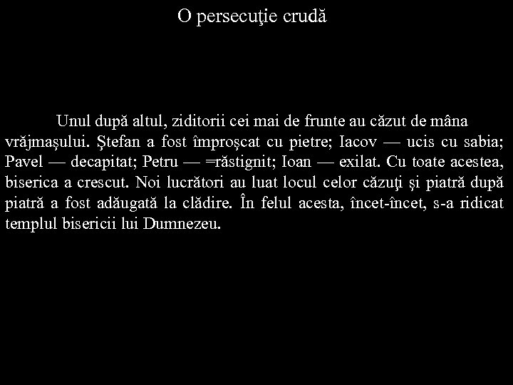 O persecuţie crudă Unul după altul, ziditorii cei mai de frunte au căzut de