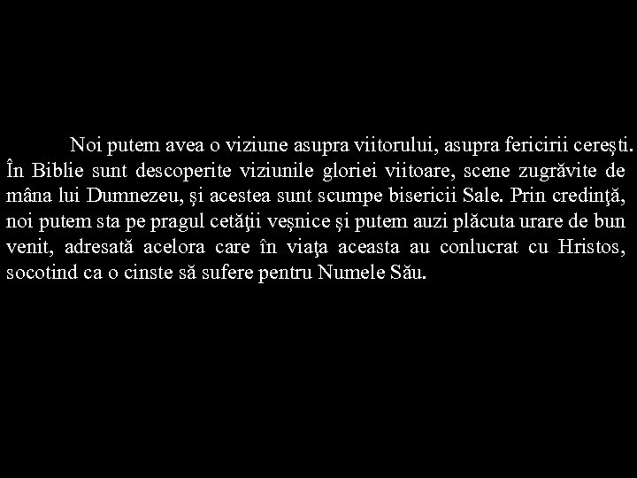 Noi putem avea o viziune asupra viitorului, asupra fericirii cereşti. În Biblie sunt descoperite
