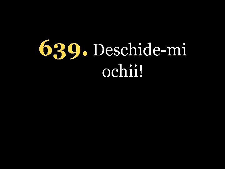 639. Deschide-mi ochii! 