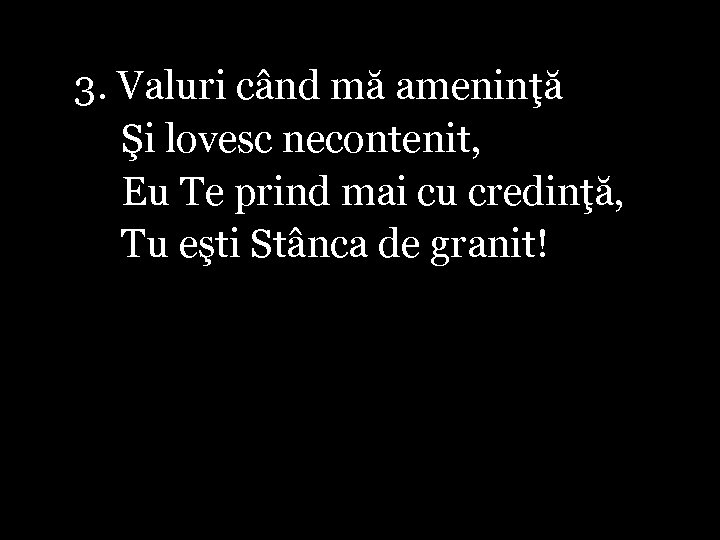 3. Valuri când mă ameninţă Şi lovesc necontenit, Eu Te prind mai cu credinţă,