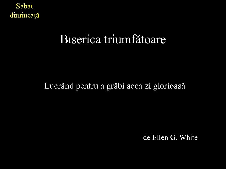 Sabat dimineață Biserica triumfătoare Lucrând pentru a grăbi acea zi glorioasă de Ellen G.