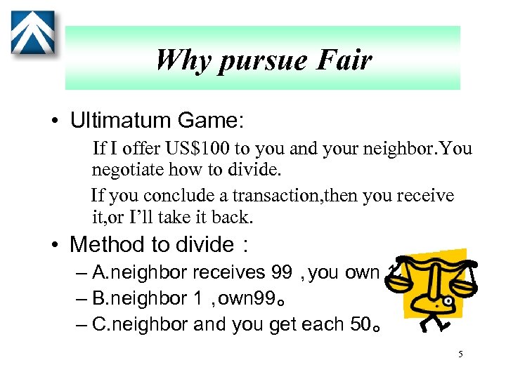 Why pursue Fair • Ultimatum Game: If I offer US$100 to you and your