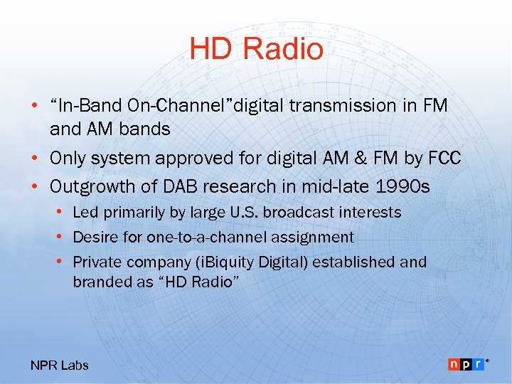 HD Radio • “In-Band On-Channel”digital transmission in FM and AM bands • Only system