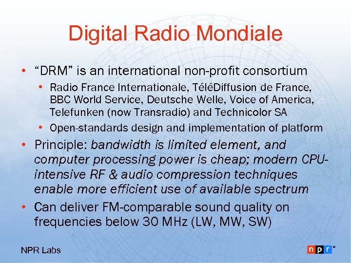 Digital Radio Mondiale • “DRM” is an international non-profit consortium • Radio France Internationale,