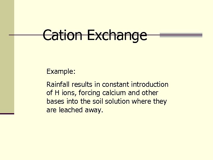 Cation Exchange Example: Rainfall results in constant introduction of H ions, forcing calcium and