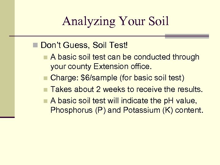 Analyzing Your Soil n Don’t Guess, Soil Test! n A basic soil test can